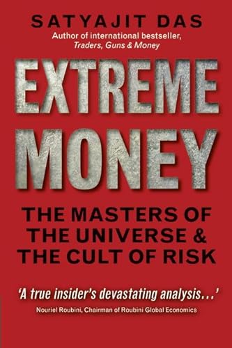 Extreme Money: The Masters of the Universe & the Cult of Risk (Financial Times Series): The Masters of the Universe and the Cult of Risk