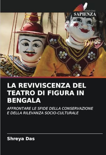 LA REVIVISCENZA DEL TEATRO DI FIGURA IN BENGALA: AFFRONTARE LE SFIDE DELLA CONSERVAZIONE E DELLA RILEVANZA SOCIO-CULTURALE von Edizioni Sapienza