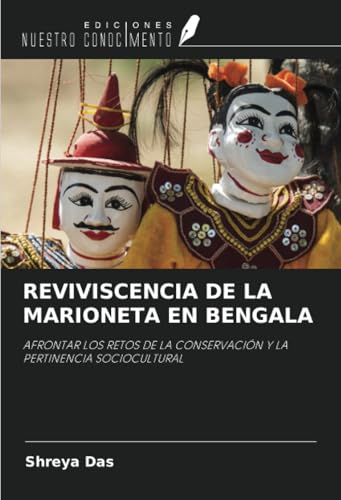 REVIVISCENCIA DE LA MARIONETA EN BENGALA: AFRONTAR LOS RETOS DE LA CONSERVACIÓN Y LA PERTINENCIA SOCIOCULTURAL von Ediciones Nuestro Conocimiento