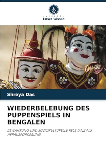 WIEDERBELEBUNG DES PUPPENSPIELS IN BENGALEN: BEWAHRUNG UND SOZIOKULTURELLE RELEVANZ ALS HERAUSFORDERUNG von Verlag Unser Wissen