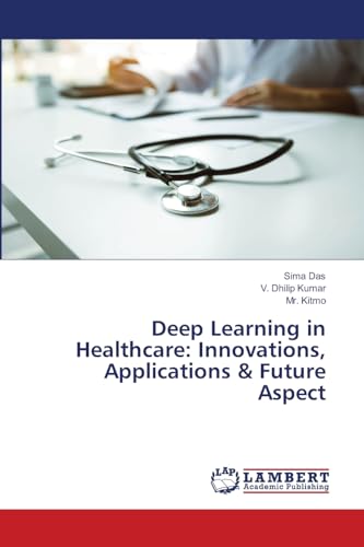Deep Learning in Healthcare: Innovations, Applications & Future Aspect von LAP LAMBERT Academic Publishing