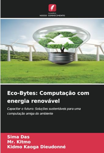 Eco-Bytes: Computação com energia renovável: Capacitar o futuro: Soluções sustentáveis para uma computação amiga do ambiente von Edições Nosso Conhecimento