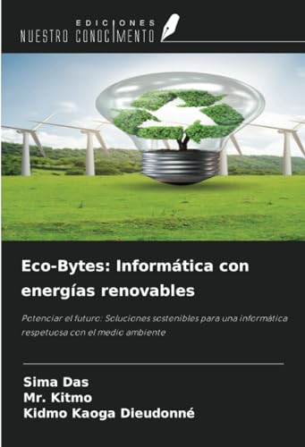 Eco-Bytes: Informática con energías renovables: Potenciar el futuro: Soluciones sostenibles para una informática respetuosa con el medio ambiente von Ediciones Nuestro Conocimiento