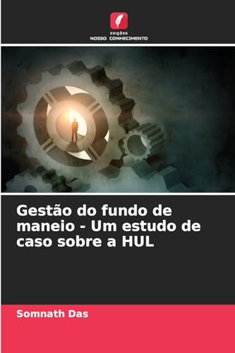 Gestão do fundo de maneio - Um estudo de caso sobre a HUL von Edições Nosso Conhecimento