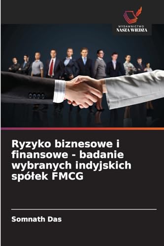 Ryzyko biznesowe i finansowe - badanie wybranych indyjskich spó¿ek FMCG von Wydawnictwo Nasza Wiedza