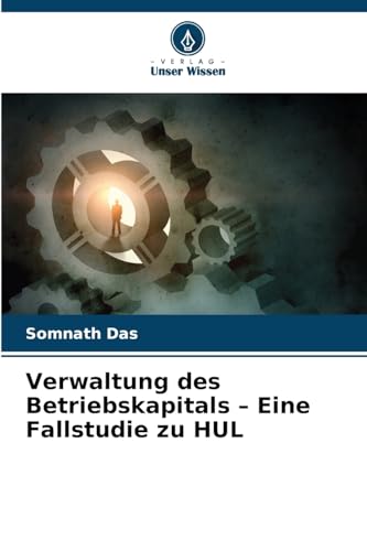 Verwaltung des Betriebskapitals ¿ Eine Fallstudie zu HUL von Verlag Unser Wissen