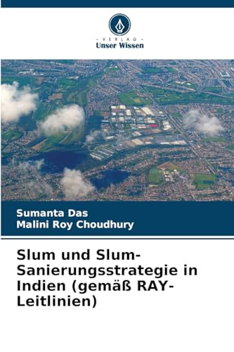 Slum und Slum-Sanierungsstrategie in Indien (gemäß RAY-Leitlinien): DE von Verlag Unser Wissen
