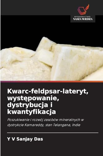 Kwarc-feldpsar-lateryt, wyst¿powanie, dystrybucja i kwantyfikacja: Poszukiwanie i rozwój zasobów mineralnych w dystrykcie Kamareddy, stan Telangana, Indie von Wydawnictwo Nasza Wiedza