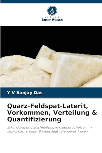 Quarz-Feldspat-Laterit, Vorkommen, Verteilung & Quantifizierung: Erkundung und Erschließung von Bodenschätzen im Bezirk Kamareddy, Bundesstaat Telangana, Indien von Verlag Unser Wissen