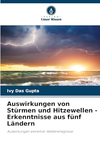 Auswirkungen von Stürmen und Hitzewellen - Erkenntnisse aus fünf Ländern: Auswirkungen extremer Wetterereignisse von Verlag Unser Wissen