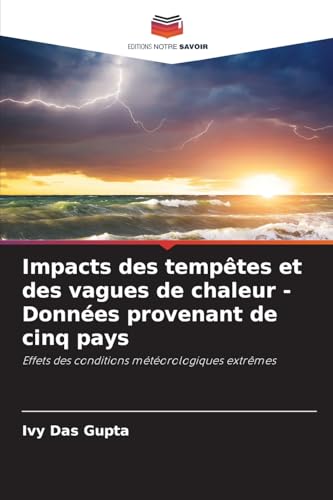 Impacts des tempêtes et des vagues de chaleur - Données provenant de cinq pays: Effets des conditions météorologiques extrêmes von Editions Notre Savoir