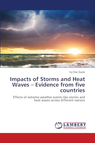 Impacts of Storms and Heat Waves ¿ Evidence from five countries: Effects of extreme weather events like storms and heat waves across different nations von LAP LAMBERT Academic Publishing