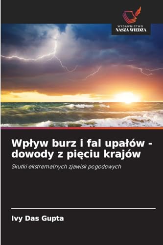 Wp¿yw burz i fal upa¿ów - dowody z pi¿ciu krajów: Skutki ekstremalnych zjawisk pogodowych von Wydawnictwo Nasza Wiedza