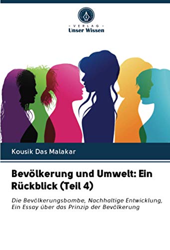 Bevölkerung und Umwelt: Ein Rückblick (Teil 4): Die Bevölkerungsbombe, Nachhaltige Entwicklung, Ein Essay über das Prinzip der Bevölkerung von Verlag Unser Wissen