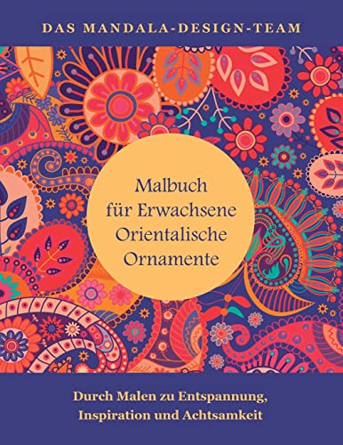 Malbuch fuer Erwachsene Orientalische Ornamente: Mit Malen zu Entspannung, Inspiration und Achtsamkeit (Mit Mandalas entspannen, Band 4) von CREATESPACE