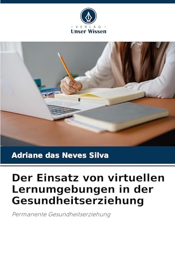 Der Einsatz von virtuellen Lernumgebungen in der Gesundheitserziehung: Permanente Gesundheitserziehung von Verlag Unser Wissen