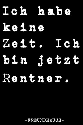 Ich Habe Keine Zeit. Ich Bin Jetzt Rentner Freundebuch: Freundebuch Kollegen Abschiedsbuch Lustiges Abschiedsgeschenk für Lieblingskollegen für mehr als 30 Kollegen DIN A5 von Independently Published