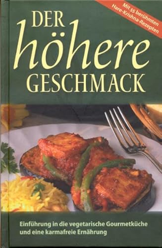 Der höhere Geschmack: Einführung in die vegetarische Gourmetküche und eine karmafreie Ernährung Der höhere Geschmack: Einführung in die vegetarische Gourmetküche und eine karmafreie Ernährung