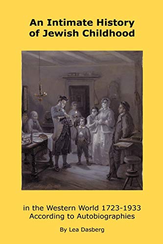 An Intimate History of Jewish Childhood in the Western World 1723-1953: According to Autobiographies