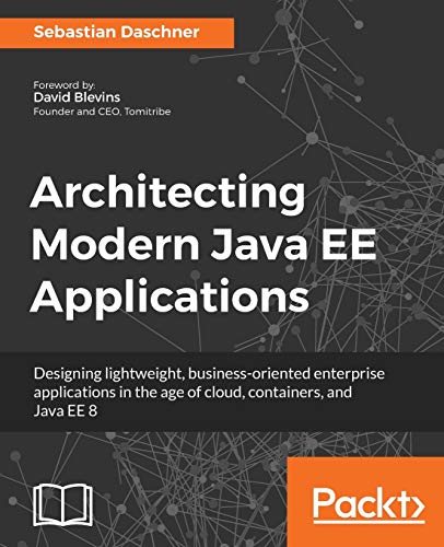 Architecting Modern Java EE Applications: Designing lightweight, business-oriented enterprise applications in the age of cloud, containers, and Java EE 8 von Packt Publishing