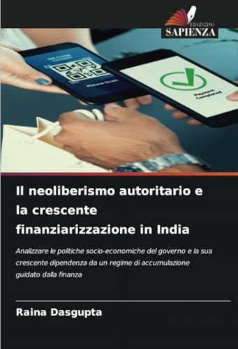 Il neoliberismo autoritario e la crescente finanziarizzazione in India: Analizzare le politiche socio-economiche del governo e la sua crescente ... regime di accumulazione guidato dalla finanza von Edizioni Sapienza