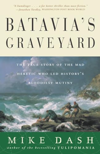 Batavia's Graveyard: The True Story of the Mad Heretic Who Led History's Bloodiest Mutiny von Broadway Books