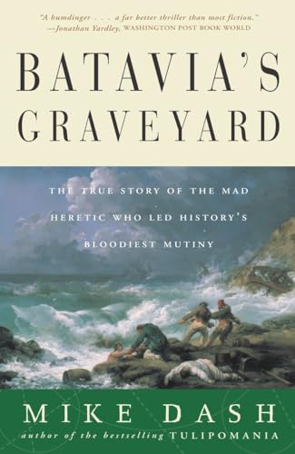 Batavia's Graveyard: The True Story of the Mad Heretic Who Led History's Bloodiest Mutiny