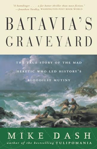 Batavia's Graveyard: The True Story of the Mad Heretic Who Led History's Bloodiest Mutiny Batavia's Graveyard: The True Story of the Mad Heretic Who Led History's Bloodiest Mutiny