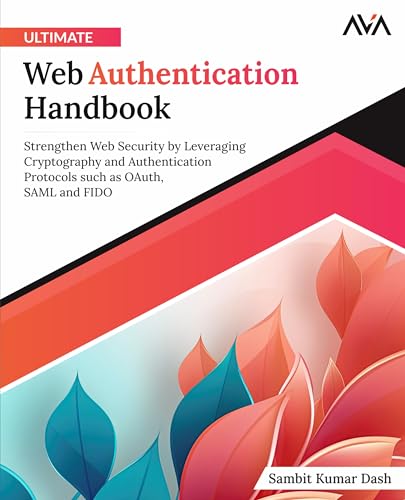 Ultimate Web Authentication Handbook: Strengthen Web Security by Leveraging Cryptography and Authentication Protocols such as OAuth, SAML and FIDO (English Edition) von AVA