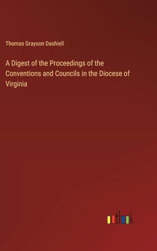 A Digest of the Proceedings of the Conventions and Councils in the Diocese of Virginia von Outlook Verlag