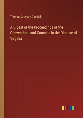 A Digest of the Proceedings of the Conventions and Councils in the Diocese of Virginia