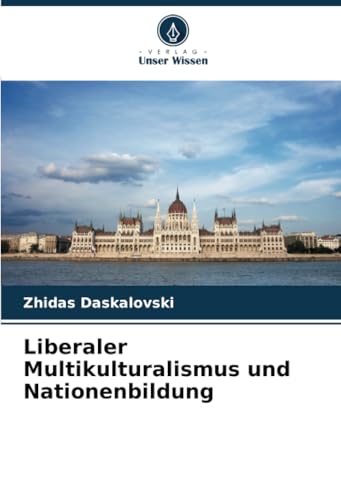Liberaler Multikulturalismus und Nationenbildung: DE von Verlag Unser Wissen
