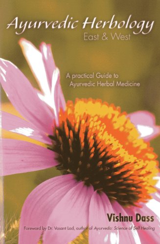 Ayurvedic Herbology East & West: A Practical Guide to Ayurvedic Herbal Medicine: The Practical Guide to Ayurvedic Herbal Medicine
