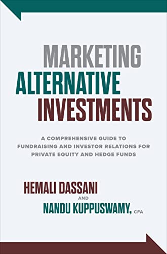 Marketing Alternative Investments: A Comprehensive Guide to Fundraising and Investor Relations for Private Equity and Hedge Funds Marketing Alternative Investments: A Comprehensive Guide to Fundraising and Investor Relations for Private Equity and Hedge Funds