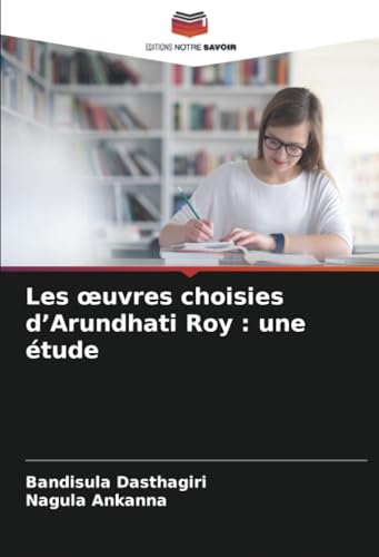 Les œuvres choisies d’Arundhati Roy : une étude von Editions Notre Savoir