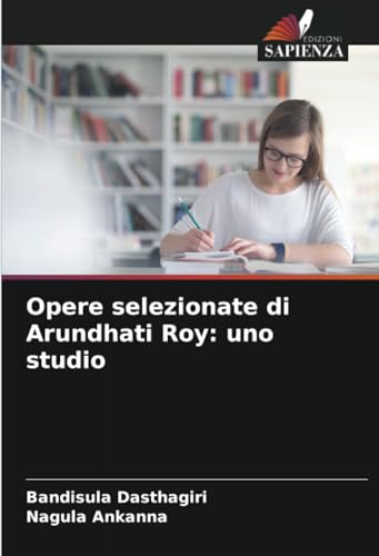Opere selezionate di Arundhati Roy: uno studio: DE von Edizioni Sapienza