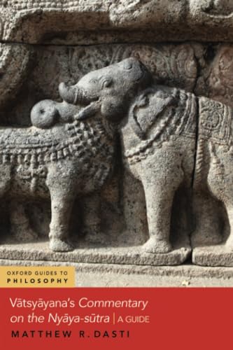 Vatsyayana's Commentary on the Nyaya-Sutra: A Guide (Oxford Guides to Philosophy)