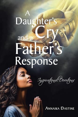 A Daughter's Cry and a Father's Response: Inspirational Devotions A Daughter's Cry and a Father's Response: Inspirational Devotions von Christian Faith Publishing