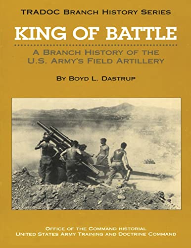 King of Battle: A Branch History of the U.S. Army's Field Artillery (TRADOC Branch History Series) von CREATESPACE