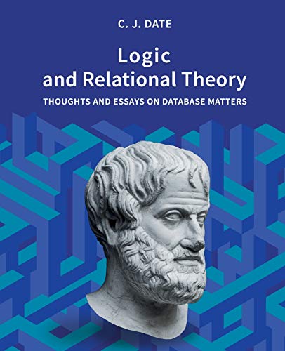 Logic and Relational Theory: Thoughts and Essays on Database Matters Logic and Relational Theory: Thoughts and Essays on Database Matters von Technics Publications