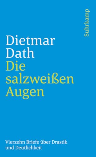 Die salzweißen Augen: Vierzehn Briefe über Drastik und Deutlichkeit von Suhrkamp Verlag AG