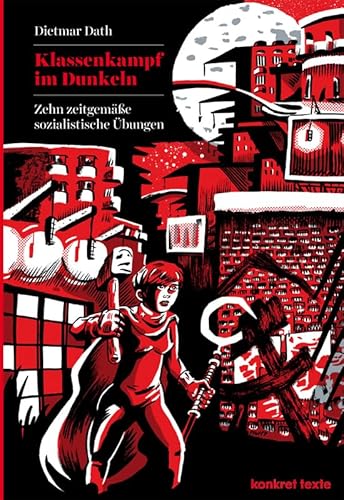 Klassenkampf im Dunkeln: Zehn zeitgemäße sozialistische Übungen (Konkret Texte)