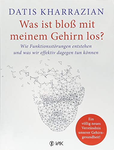 Was ist bloß mit meinem Gehirn los?: Wie Funktionsstörungen entstehen und was wir effektiv dagegen tun können von VAK Verlags GmbH