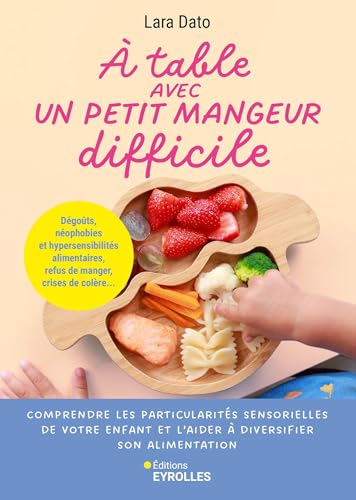 À table avec un petit mangeur difficile: Sélectivité, phobies alimentaires, refus de manger, crises de colère... von EYROLLES