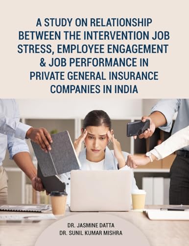 A Study on Relationship between the intervention Job Stress, Employee Engagement & Job Performance in Private General Insurance Companies in India A Study on Relationship between the intervention Job Stress, Employee Engagement & Job Performance in Private General Insurance Companies in India von Taneesha Publishers