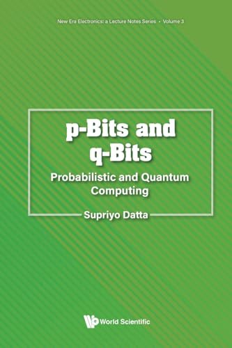 P-bits And Q-bits: Probabilistic And Quantum Computing (New Era Electronics: A Lecture Notes Series, Band 3) von World Scientific Publishing Company