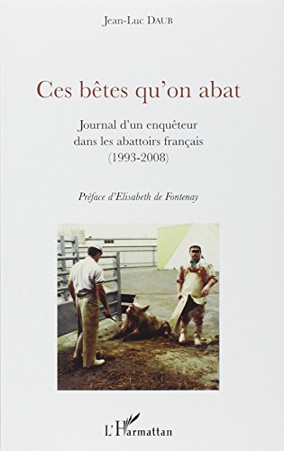 Ces bêtes qu'on abat: Journal d'un enquêteur dans les abattoirs français (1993-2008) von L'HARMATTAN