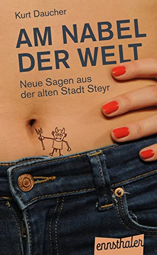 Am Nabel der Welt: Neue Sagen aus der alten Stadt Steyr von Ennsthaler
