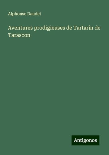Aventures prodigieuses de Tartarin de Tarascon Aventures prodigieuses de Tartarin de Tarascon von Antigonos Verlag
