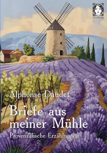 Briefe aus meiner Mühle: Provenzalische Erzählungen Briefe aus meiner Mühle: Provenzalische Erzählungen von Gudrun-Verlag